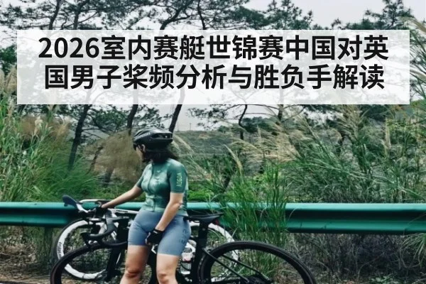 2026室内赛艇世锦赛中国对英国男子桨频分析与胜负手解读