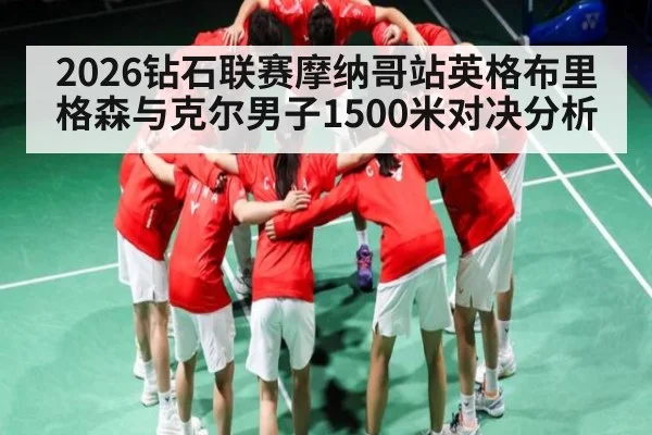 2026钻石联赛摩纳哥站英格布里格森与克尔男子1500米对决分析