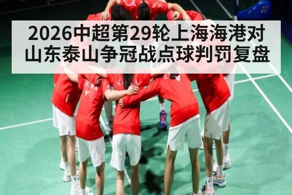 2026中超第29轮上海海港对山东泰山争冠战点球判罚复盘